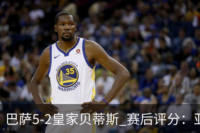 巴萨5-2皇家贝蒂斯 赛后评分：亚马尔封神 贝莱林不及格